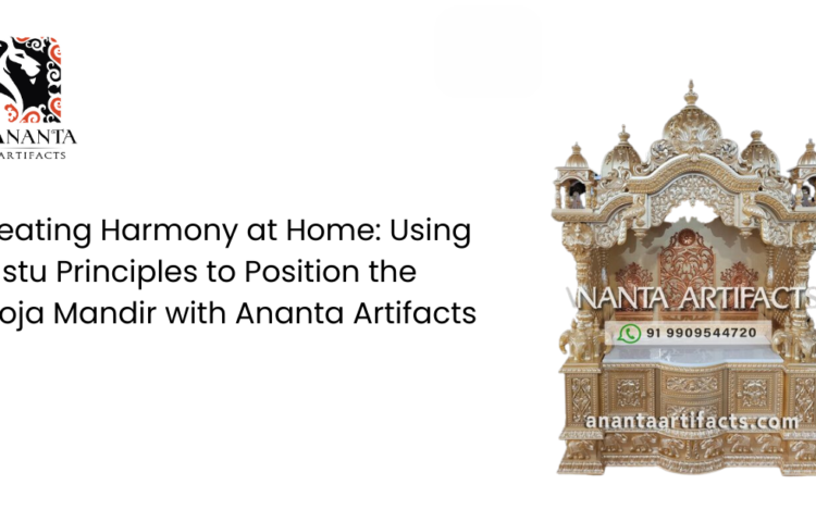 Creating Harmony at Home: Using Vastu Principles to Position the Pooja Mandir with Ananta Artifacts